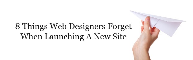 launchinganewwebsite 8 Things Web Designers Forget When Launching A New Site